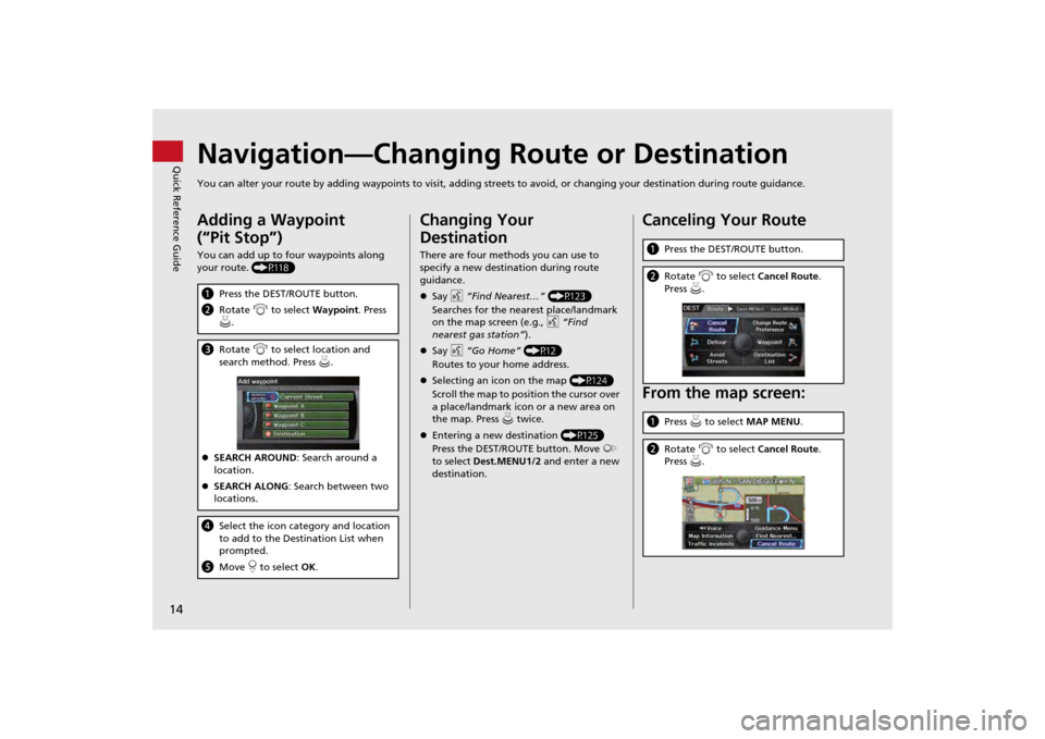 HONDA ODYSSEY 2013 RC1-RC2 / 5.G Navigation Manual 14Quick Reference Guide
Navigation—Changing Route or DestinationYou can alter your route by adding waypoints to visit, adding streets to avoid, or changing your destination during route guida nce.Ad