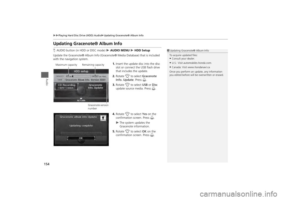 HONDA ODYSSEY 2013 RC1-RC2 / 5.G Navigation Manual 154

Playing Hard Disc Drive (HDD) Audio
Updating Gracenote® Album Info
Audio
Updating Gracenote® Album InfoHAUDIO button (in HDD or DISC mode)  
 AUDIO MENU 
 HDD Setup
Update the Gr