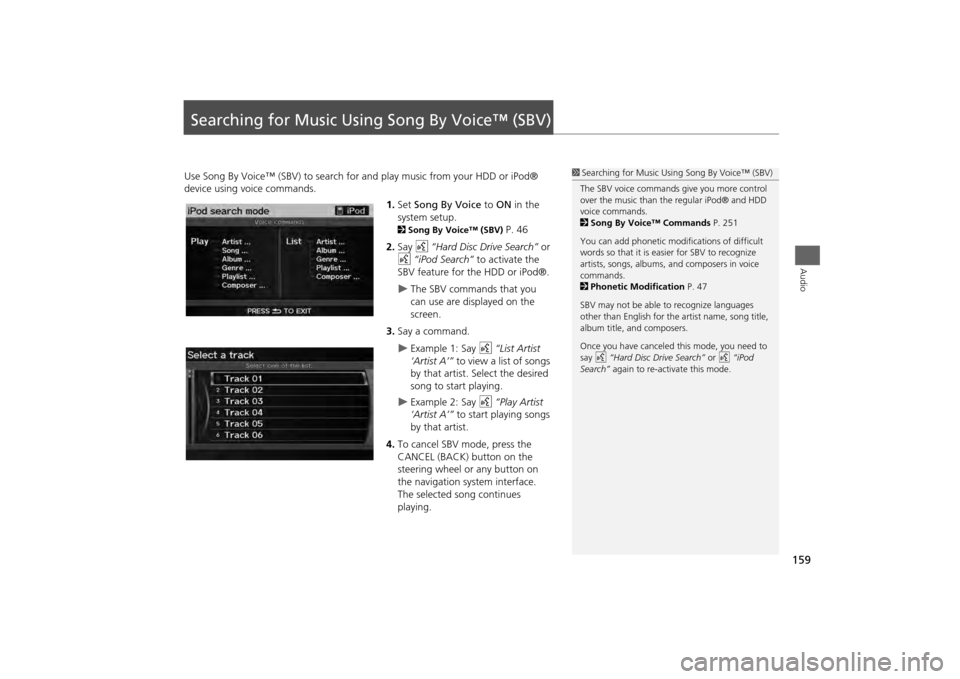 HONDA ODYSSEY 2013 RC1-RC2 / 5.G Navigation Manual 159Audio
Searching for Music Using Song By Voice™ (SBV)Use Song By Voice™ (SBV) to search for and play music from your HDD or iPod®
device using voice commands.
1.Set Song By Voice to ON in t HONDA ODYSSEY 2013 RC1-RC2 / 5.G Navigation Manual 159Audio
Searching for Music Using Song By Voice™ (SBV)Use Song By Voice™ (SBV) to search for and play music from your HDD or iPod®
device using voice commands.
1.Set Song By Voice to ON in t