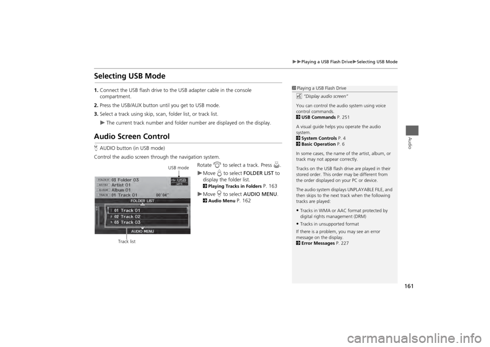 HONDA ODYSSEY 2013 RC1-RC2 / 5.G Navigation Manual 161

Playing a USB Flash Drive
Selecting USB Mode
Audio
Selecting USB Mode1.Connect the USB flash drive to the  USB adapter cable in the console 
compartment.
2. Press the USB/AUX button unti