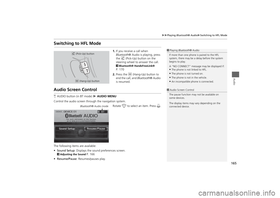 HONDA ODYSSEY 2013 RC1-RC2 / 5.G Navigation Manual 165
Playing Bluetooth® Audio
Switching to HFL Mode
Audio
Switching to HFL Mode
1.If you receive a call when
Bluetooth ® Audio is playing, press
the h (Pick-Up) button on the
steering w HONDA ODYSSEY 2013 RC1-RC2 / 5.G Navigation Manual 165
Playing Bluetooth® Audio
Switching to HFL Mode
Audio
Switching to HFL Mode
1.If you receive a call when
Bluetooth ® Audio is playing, press
the h (Pick-Up) button on the
steering w