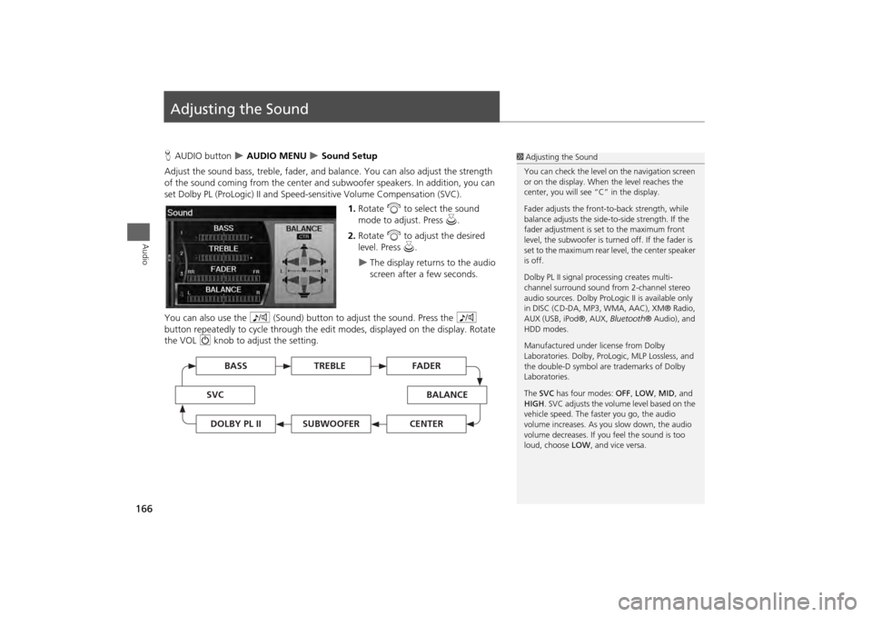 HONDA ODYSSEY 2013 RC1-RC2 / 5.G Navigation Manual 166Audio
Adjusting the SoundHAUDIO button
AUDIO MENU
Sound Setup
Adjust the sound bass, treble, fader, and ba lance. You can also adjust the strength
of the sound coming from the center an HONDA ODYSSEY 2013 RC1-RC2 / 5.G Navigation Manual 166Audio
Adjusting the SoundHAUDIO button
AUDIO MENU
Sound Setup
Adjust the sound bass, treble, fader, and ba lance. You can also adjust the strength
of the sound coming from the center an