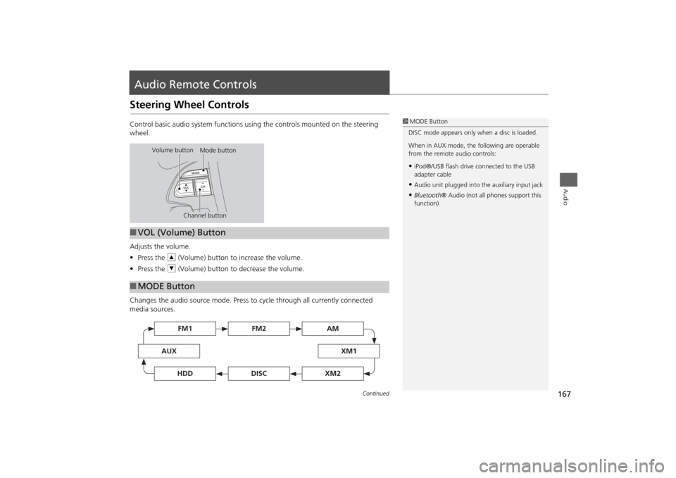 HONDA ODYSSEY 2013 RC1-RC2 / 5.G Navigation Manual 167Audio
Audio Remote ControlsSteering Wheel ControlsControl basic audio system functions using the controls mounted on the steering 
wheel.
Adjusts the volume.
•Press the  R (Volume) button to incr