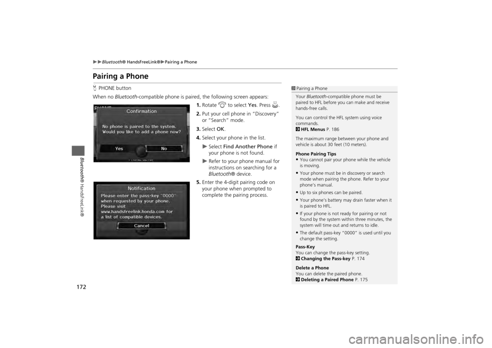 HONDA ODYSSEY 2013 RC1-RC2 / 5.G Navigation Manual 172
Bluetooth® HandsFreeLink®
Pairing a Phone
Bluetooth ® HandsFreeLink®
Pairing a PhoneHPHONE button
When no Bluetooth-compatible phone is paired, the following screen appears:
1. Rot HONDA ODYSSEY 2013 RC1-RC2 / 5.G Navigation Manual 172
Bluetooth® HandsFreeLink®
Pairing a Phone
Bluetooth ® HandsFreeLink®
Pairing a PhoneHPHONE button
When no Bluetooth-compatible phone is paired, the following screen appears:
1. Rot
