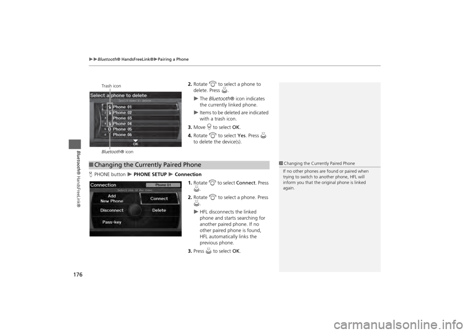 HONDA ODYSSEY 2013 RC1-RC2 / 5.G Navigation Manual 176
Bluetooth® HandsFreeLink®
Pairing a Phone
Bluetooth ® HandsFreeLink®
2.Rotate i to select a phone to
delete. Press u.
The Bluetooth ® icon indicates
the currently linked pho HONDA ODYSSEY 2013 RC1-RC2 / 5.G Navigation Manual 176
Bluetooth® HandsFreeLink®
Pairing a Phone
Bluetooth ® HandsFreeLink®
2.Rotate i to select a phone to
delete. Press u.
The Bluetooth ® icon indicates
the currently linked pho