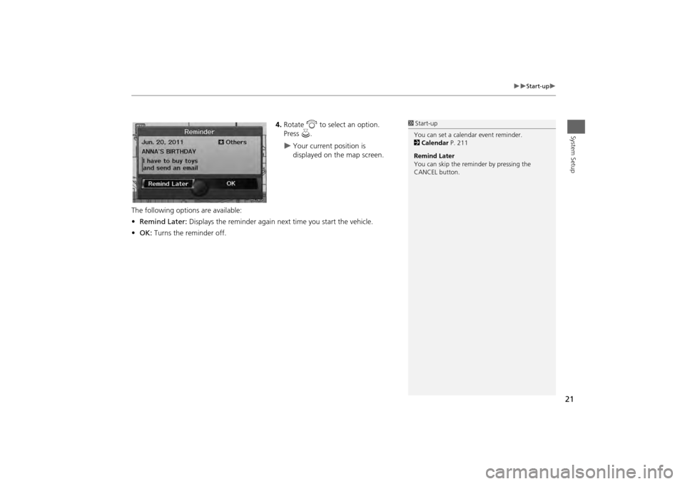 HONDA ODYSSEY 2013 RC1-RC2 / 5.G Navigation Manual 21

Start-up

System Setup
4.Rotate  i to select an option. 
Press  u.
Your current position is 
displayed on the map screen.
The following options are available:
• Remind Later:  Displa