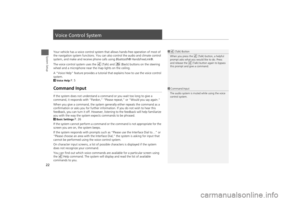 HONDA ODYSSEY 2013 RC1-RC2 / 5.G Navigation Manual 22System Setup
Voice Control SystemYour vehicle has a voice control system that allows hands-free operation of most of 
the navigation system functions. You can also control the audio and climate cont