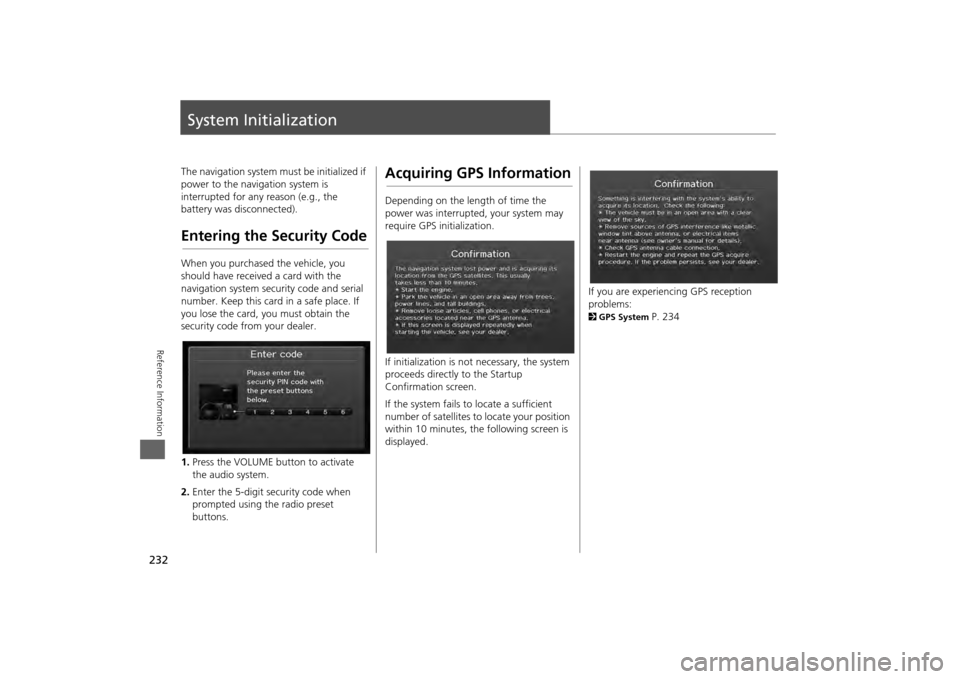 HONDA ODYSSEY 2013 RC1-RC2 / 5.G Navigation Manual 232Reference Information
System InitializationThe navigation system must be initialized if
power to the navigation system is
interrupted for any reason (e.g., the
battery was disconnected).Entering HONDA ODYSSEY 2013 RC1-RC2 / 5.G Navigation Manual 232Reference Information
System InitializationThe navigation system must be initialized if
power to the navigation system is
interrupted for any reason (e.g., the
battery was disconnected).Entering
