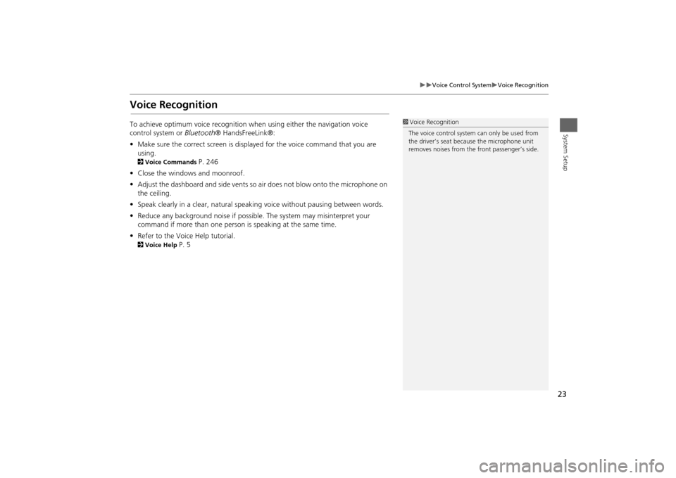 HONDA ODYSSEY 2013 RC1-RC2 / 5.G Navigation Manual 23

Voice Control System
Voice Recognition
System Setup
Voice RecognitionTo achieve optimum voice recognition when using either the navigation voice 
control system or  Bluetooth® HandsFreeL