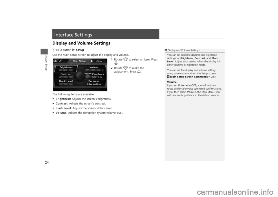 HONDA ODYSSEY 2013 RC1-RC2 / 5.G Navigation Manual 24System Setup
Interface SettingsDisplay and Volume SettingsHINFO button  
 Setup
Use the Main Setup screen to ad just the display and volume.
1.Rotate  i to select an item. Press 
u .
2. Rotate  i
