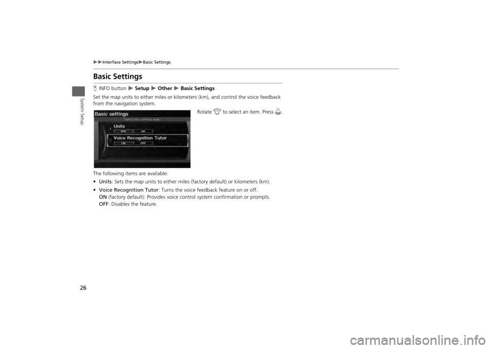 HONDA ODYSSEY 2013 RC1-RC2 / 5.G Navigation Manual 26

Interface Settings
Basic Settings
System Setup
Basic SettingsHINFO button  
 Setup 
 Other 
 Basic Settings
Set the map units to either miles or kilome ters (km), and control the