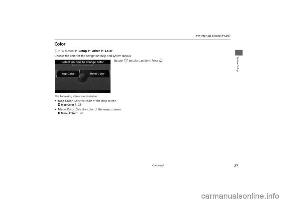HONDA ODYSSEY 2013 RC1-RC2 / 5.G Navigation Manual 27

Interface Settings
Color
System Setup
ColorHINFO button  
 Setup 
 Other 
 Color
Choose the color of the navigation map and system menus. Rotate i to select an item. Press  u.
Th