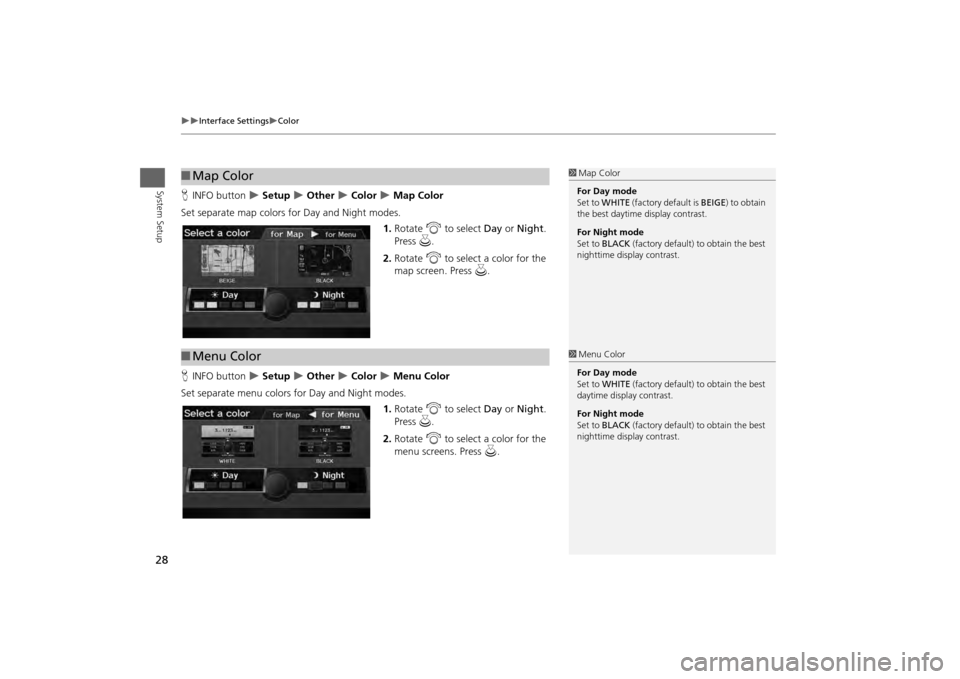 HONDA ODYSSEY 2013 RC1-RC2 / 5.G Navigation Manual 28

Interface Settings
Color
System Setup
HINFO button  
 Setup 
 Other 
 Color 
 Map Color
Set separate map colors for Day and Night modes. 1.Rotate  i to select Day  or Night . 