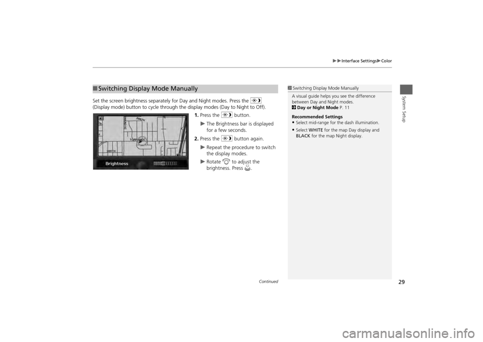 HONDA ODYSSEY 2013 RC1-RC2 / 5.G Navigation Manual 29

Interface Settings
Color
System Setup
Set the screen brightness separately for Day and Night modes. Press the 
a
 
(Display mode) button to cycle through the display modes (Day to Night t