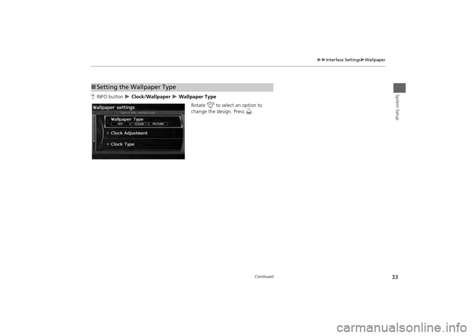 HONDA ODYSSEY 2013 RC1-RC2 / 5.G Navigation Manual 33

Interface Settings
Wallpaper
System Setup
HINFO button  
 Clock/Wallpaper 
 Wallpaper Type
Rotate  i to select an option to 
change the design. Press  u.
■Setting the Wallpaper Ty