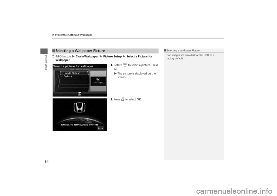 HONDA ODYSSEY 2013 RC1-RC2 / 5.G Navigation Manual 34
Interface Settings
Wallpaper
System Setup
HINFO button
Clock/Wallpaper
Picture Setup
Select a Picture for
Wallpaper
1.Rotate i to select a picture. Press
u .
The pi HONDA ODYSSEY 2013 RC1-RC2 / 5.G Navigation Manual 34
Interface Settings
Wallpaper
System Setup
HINFO button
Clock/Wallpaper
Picture Setup
Select a Picture for
Wallpaper
1.Rotate i to select a picture. Press
u .
The pi