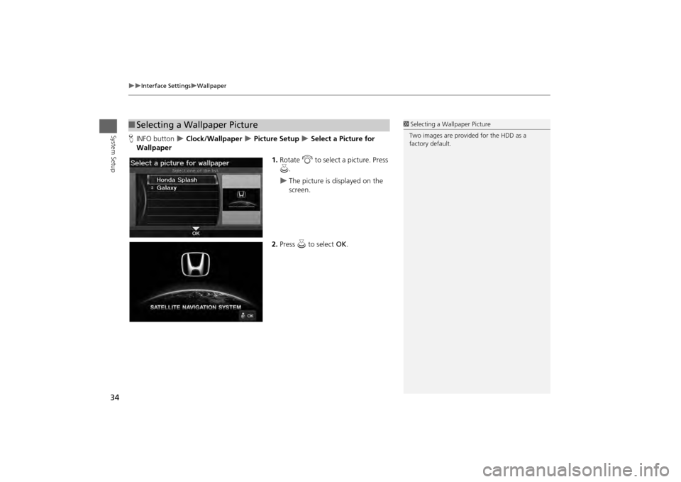 HONDA ODYSSEY 2013 RC1-RC2 / 5.G Navigation Manual 34

Interface Settings
Wallpaper
System Setup
HINFO button  
 Clock/Wallpaper 
 Picture Setup 
 Select a Picture for 
Wallpaper
1.Rotate  i to select a picture. Press 
u .

The pi