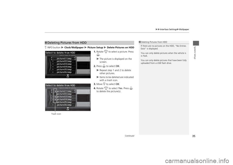 HONDA ODYSSEY 2013 RC1-RC2 / 5.G Navigation Manual 35

Interface Settings
Wallpaper
System Setup
HINFO button 
 Clock/Wallpaper 
 Picture Setup 
 Delete Pictures on HDD
1. Rotate  i to select a picture. Press 
u .

The picture is 