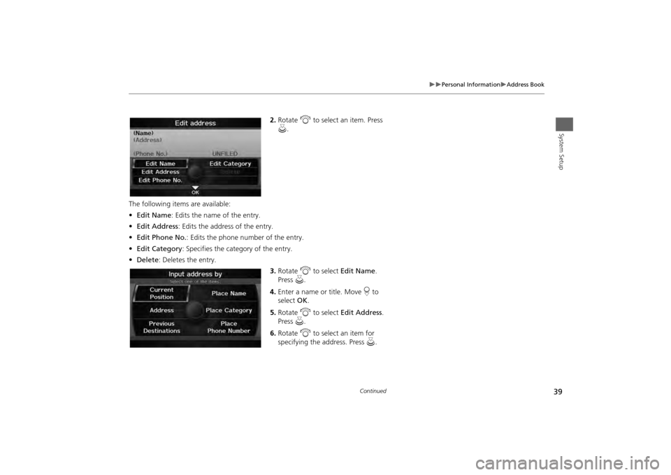 HONDA ODYSSEY 2013 RC1-RC2 / 5.G Navigation Manual 39

Personal Information
Address Book
System Setup
2.Rotate  i to select an item. Press 
u .
The following items are available:
• Edit Name : Edits the name of the entry.
• Edit Address :