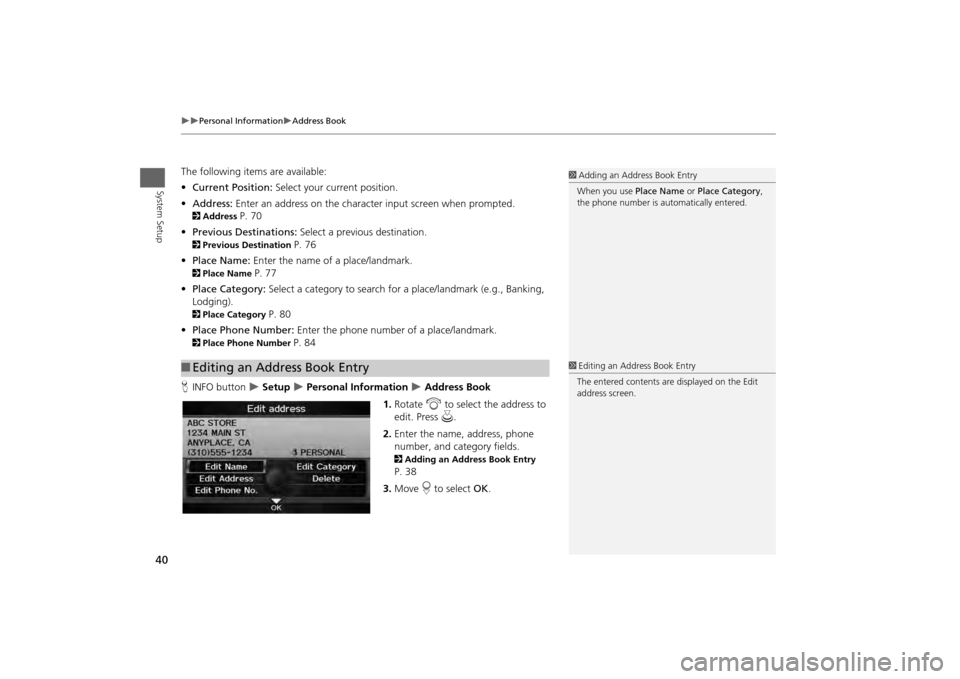 HONDA ODYSSEY 2013 RC1-RC2 / 5.G Navigation Manual 40

Personal Information
Address Book
System Setup
The following items are available:
• Current Position:  Select your current position.
• Address:  Enter an address on the character inpu