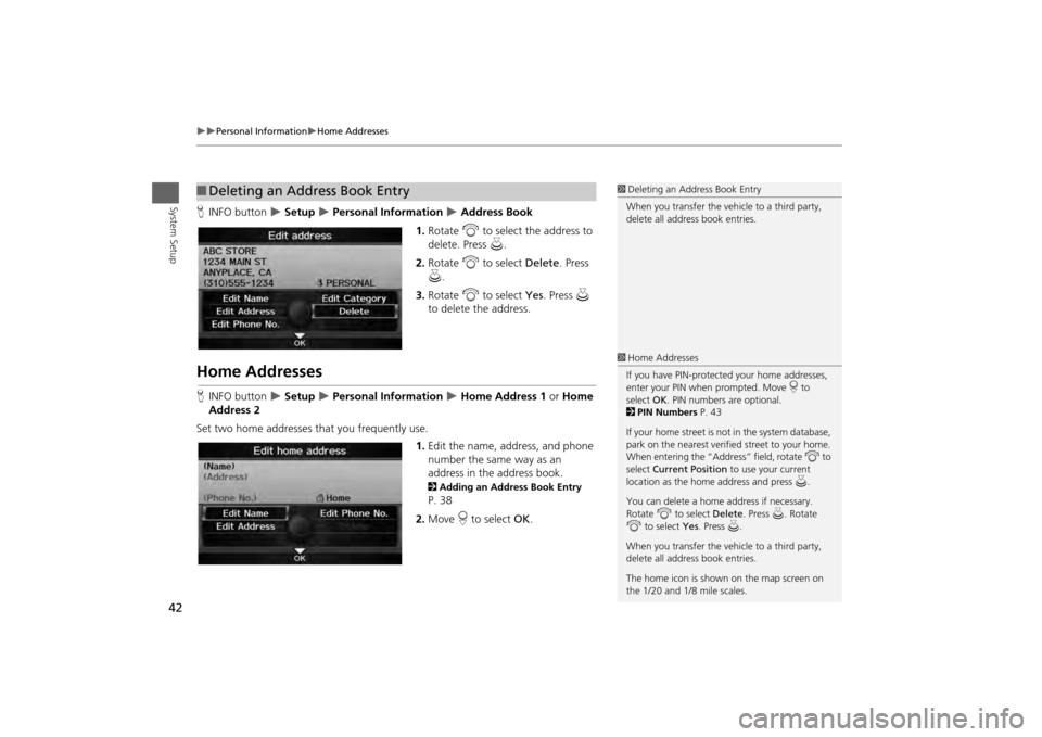 HONDA ODYSSEY 2013 RC1-RC2 / 5.G Navigation Manual 42

Personal Information
Home Addresses
System Setup
HINFO button  
 Setup 
 Personal Information 
 Address Book
1. Rotate  i to select the address to 
delete. Press  u.
2. Rotate  i