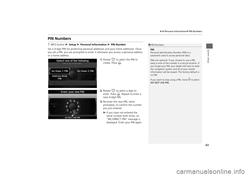 HONDA ODYSSEY 2013 RC1-RC2 / 5.G Navigation Manual 43

Personal Information
PIN Numbers
System Setup
PIN NumbersHINFO button  
 Setup 
 Personal Information 
 PIN Number
Set a 4-digit PIN for protecting personal addresses and your ho