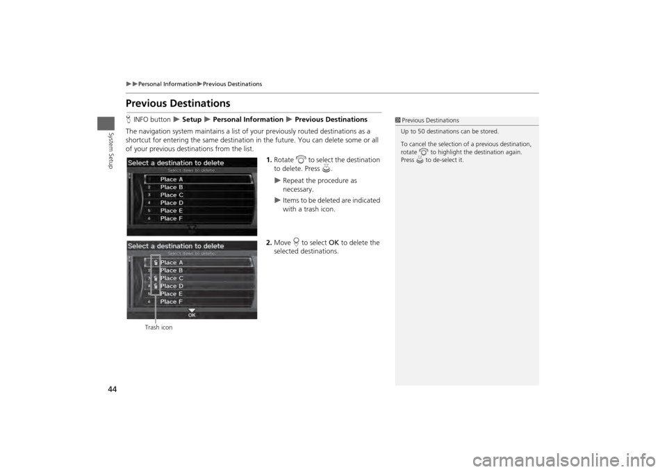 HONDA ODYSSEY 2013 RC1-RC2 / 5.G Navigation Manual 44

Personal Information
Previous Destinations
System Setup
Previous DestinationsHINFO button  
 Setup 
 Personal Information 
 Previous Destinations
The navigation system maintains 