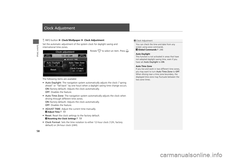 HONDA ODYSSEY 2013 RC1-RC2 / 5.G Navigation Manual 58System Setup
Clock AdjustmentHINFO button  
 Clock/Wallpaper 
 Clock Adjustment
Set the automatic adjustment of the  system clock for daylight saving and 
international time zones.
Rotate i to