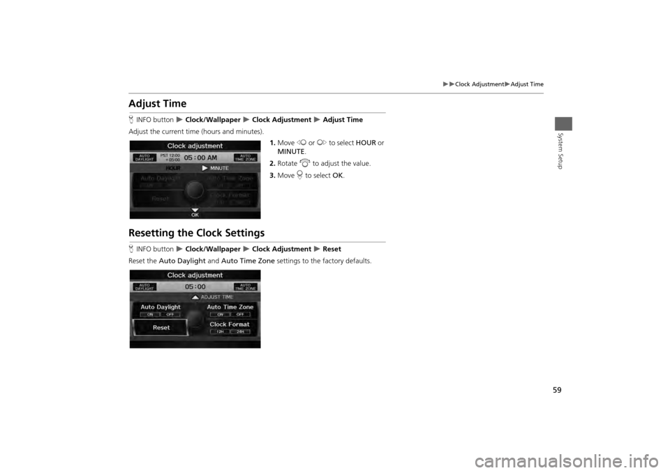 HONDA ODYSSEY 2013 RC1-RC2 / 5.G Navigation Manual 59

Clock Adjustment
Adjust Time
System Setup
Adjust TimeHINFO button  
 Clock/Wallpaper 
 Clock Adjustment 
 Adjust Time
Adjust the current time  (hours and minutes).
1.Move  w or y
