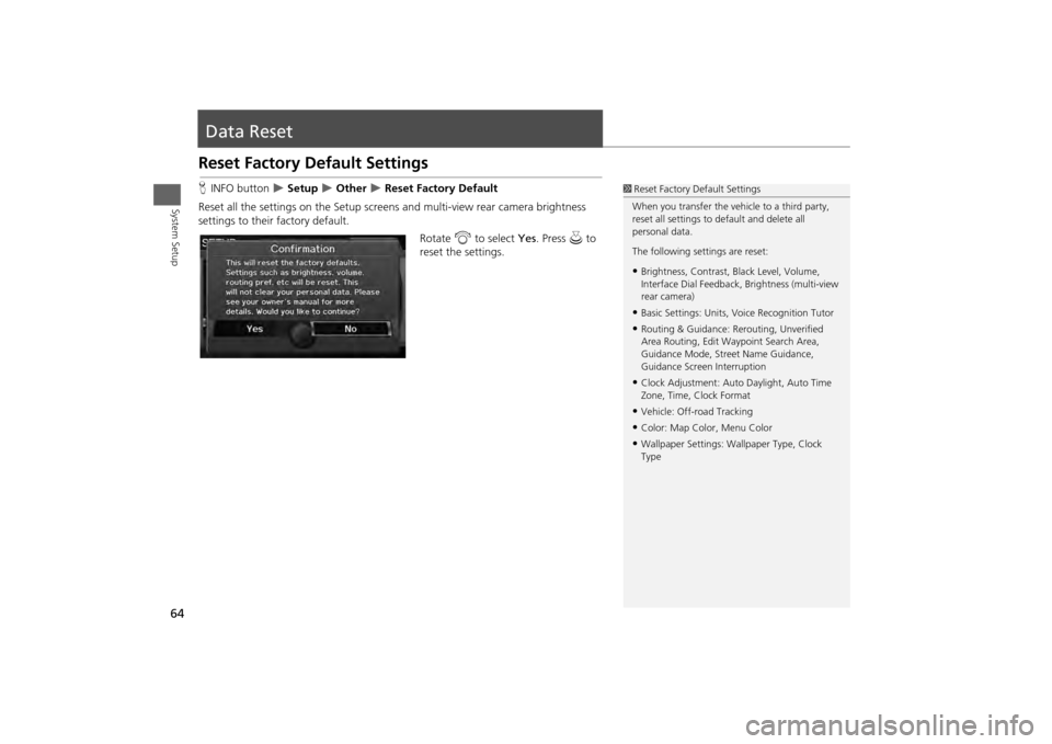 HONDA ODYSSEY 2013 RC1-RC2 / 5.G Navigation Manual 64System Setup
Data ResetReset Factory Default SettingsHINFO button
Setup
Other
Reset Factory Default
Reset all the settings on the Setup screens and multi-view rear camera brightness HONDA ODYSSEY 2013 RC1-RC2 / 5.G Navigation Manual 64System Setup
Data ResetReset Factory Default SettingsHINFO button
Setup
Other
Reset Factory Default
Reset all the settings on the Setup screens and multi-view rear camera brightness