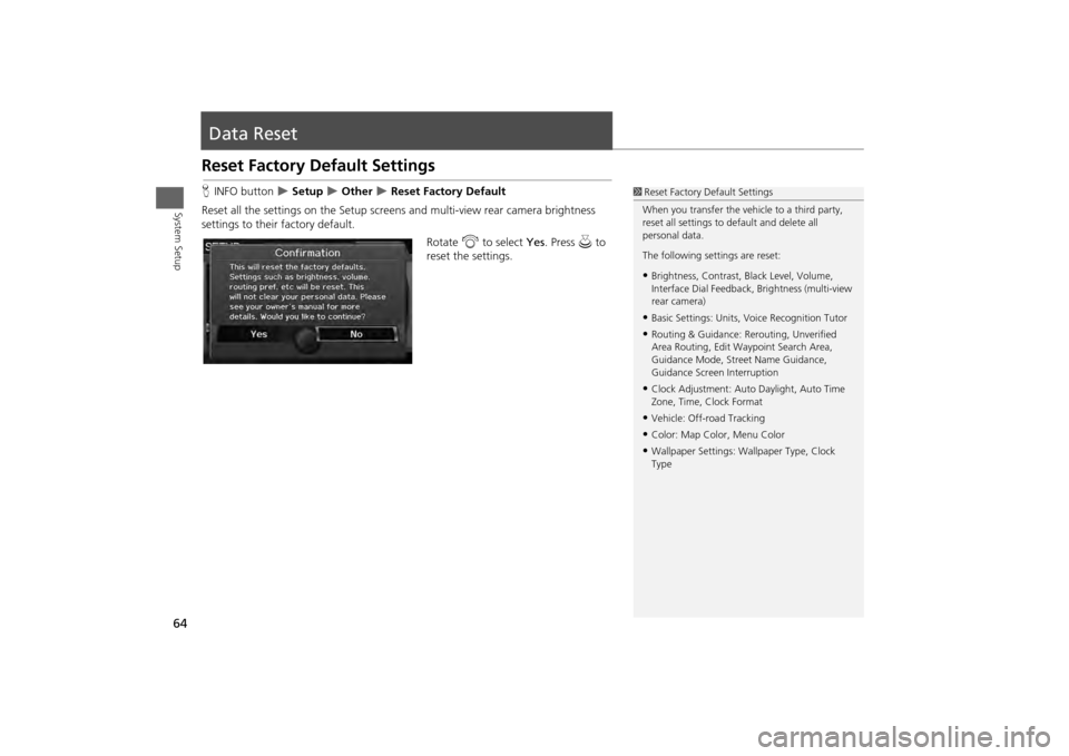 HONDA ODYSSEY 2013 RC1-RC2 / 5.G Navigation Manual 64System Setup
Data ResetReset Factory Default SettingsHINFO button  
 Setup 
 Other 
 Reset Factory Default
Reset all the settings on the Setup screens  and multi-view rear camera brightness