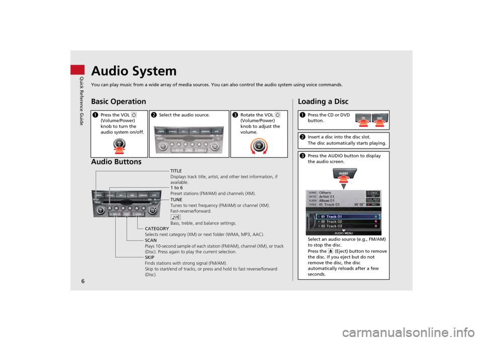 HONDA ODYSSEY 2013 RC1-RC2 / 5.G Navigation Manual 6Quick Reference Guide
Audio SystemYou can play music from a wide array of media sources. You can also control the audio system using voice commands.Basic Operation
Audio ButtonsaPress the VOL 9
(Vo HONDA ODYSSEY 2013 RC1-RC2 / 5.G Navigation Manual 6Quick Reference Guide
Audio SystemYou can play music from a wide array of media sources. You can also control the audio system using voice commands.Basic Operation
Audio ButtonsaPress the VOL 9
(Vo