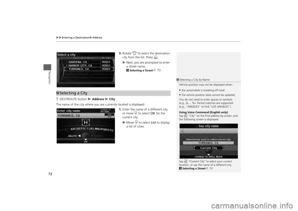 HONDA ODYSSEY 2013 RC1-RC2 / 5.G Navigation Manual 72

Entering a Destination
Address
Navigation
3.Rotate  i to select the destination 
city from the list. Press  u.
Next, you are prompted to enter 
a street name. 2Selecting a Street 
P. 7