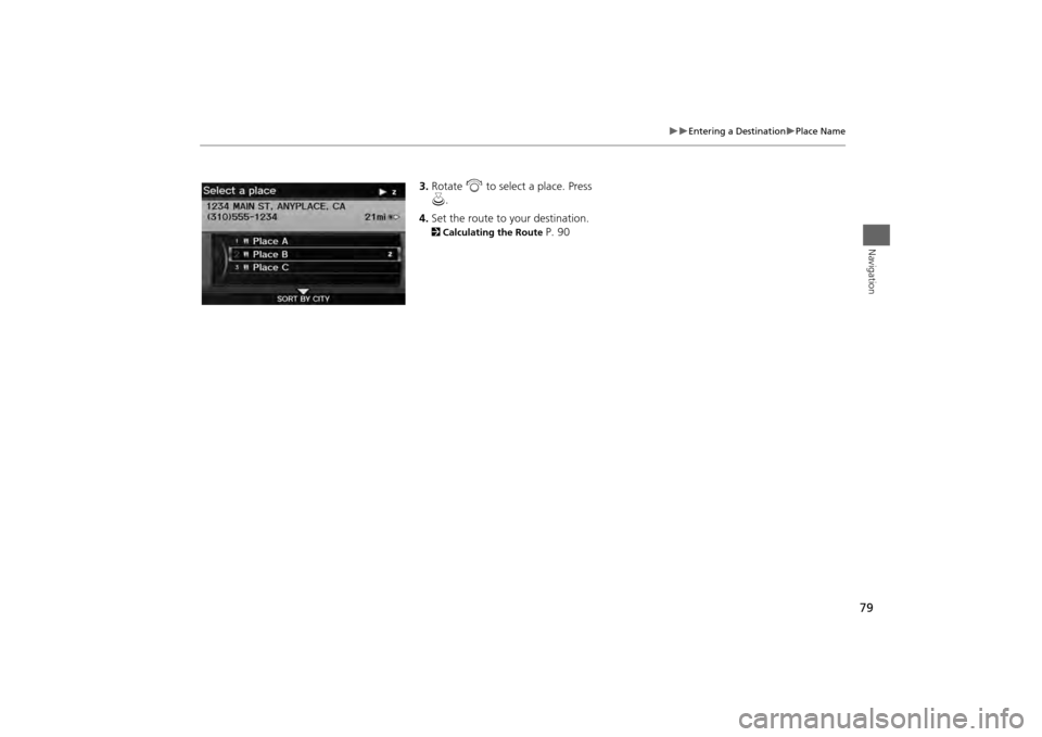 HONDA ODYSSEY 2013 RC1-RC2 / 5.G Navigation Manual 79
Entering a Destination
Place Name
Navigation
3.Rotate i to select a place. Press
u .
4. Set the route to your destination. 2 Calculating the Route
P. 90 HONDA ODYSSEY 2013 RC1-RC2 / 5.G Navigation Manual 79
Entering a Destination
Place Name
Navigation
3.Rotate i to select a place. Press
u .
4. Set the route to your destination. 2 Calculating the Route
P. 90