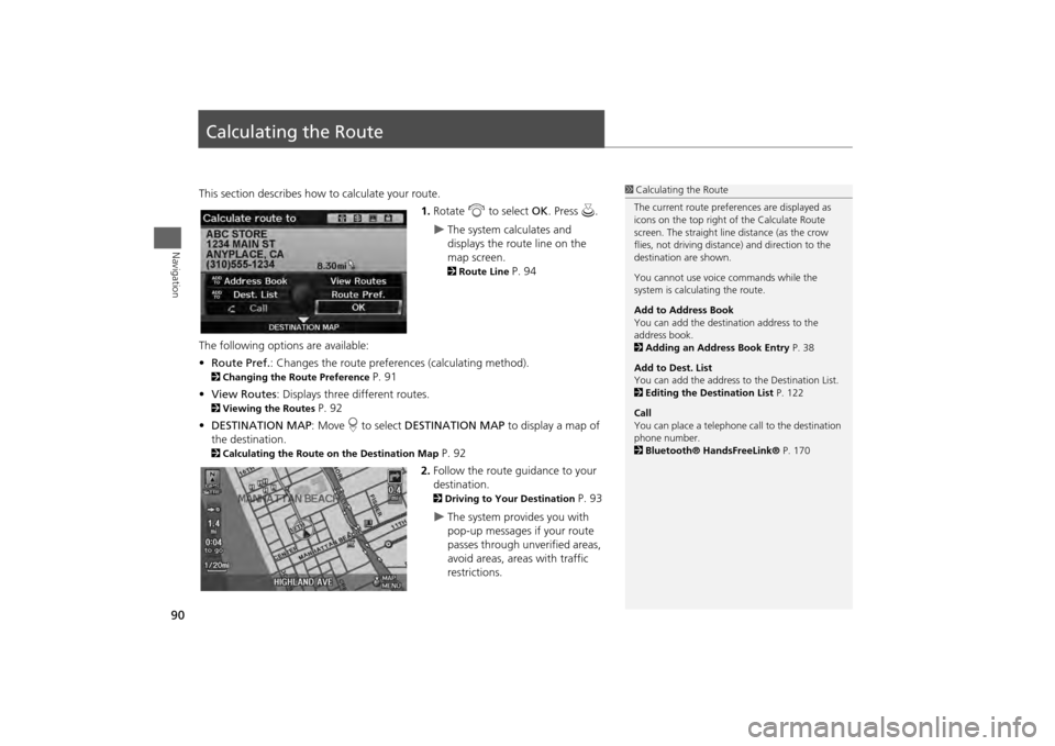 HONDA ODYSSEY 2013 RC1-RC2 / 5.G Navigation Manual 90Navigation
Calculating the RouteThis section describes how to calculate your route.1.Rotate  i to select OK . Press u.

The system calculates and 
displays the route line on the 
map screen. 2Rou