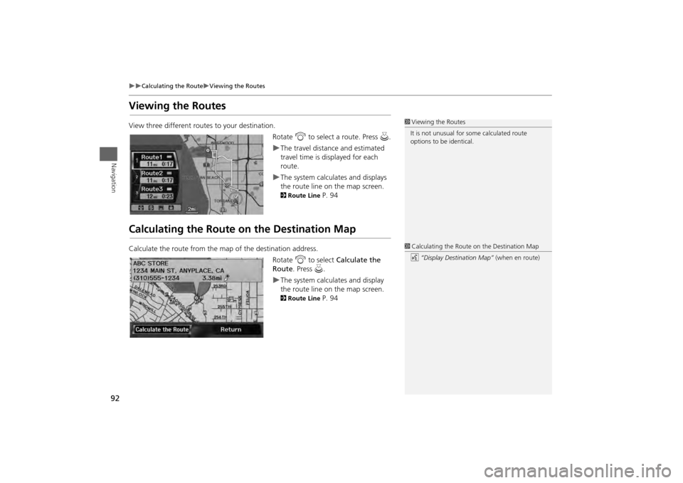 HONDA ODYSSEY 2013 RC1-RC2 / 5.G Navigation Manual 92
Calculating the Route
Viewing the Routes
Navigation
Viewing the RoutesView three different routes to your destination.Rotate i to select a route. Press u.
The travel distance and esti HONDA ODYSSEY 2013 RC1-RC2 / 5.G Navigation Manual 92
Calculating the Route
Viewing the Routes
Navigation
Viewing the RoutesView three different routes to your destination.Rotate i to select a route. Press u.
The travel distance and esti