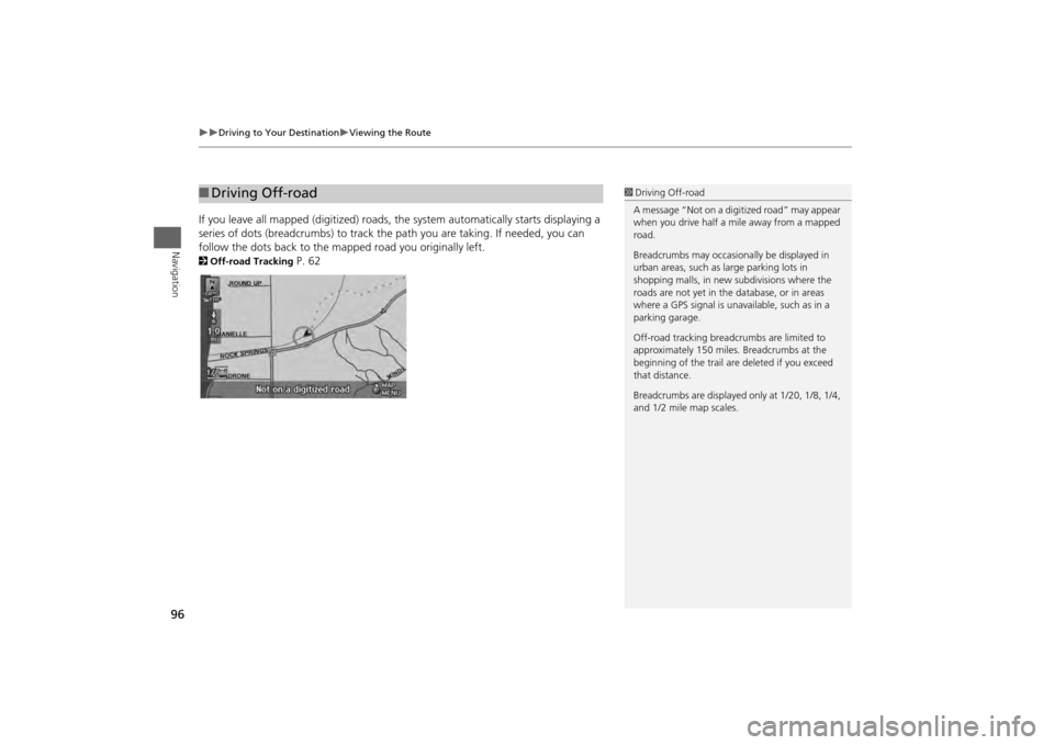 HONDA ODYSSEY 2013 RC1-RC2 / 5.G Navigation Manual 96
Driving to Your Destination
Viewing the Route
Navigation
If you leave all mapped (digitized) roads, the system au tomatically starts displaying a
series of dots (breadcrumbs ) to track t HONDA ODYSSEY 2013 RC1-RC2 / 5.G Navigation Manual 96
Driving to Your Destination
Viewing the Route
Navigation
If you leave all mapped (digitized) roads, the system au tomatically starts displaying a
series of dots (breadcrumbs ) to track t