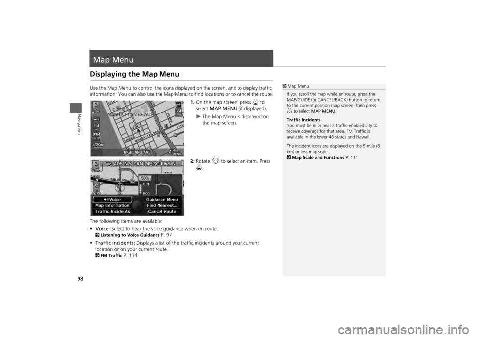 HONDA ODYSSEY 2013 RC1-RC2 / 5.G Navigation Manual 98Navigation
Map MenuDisplaying the Map MenuUse the Map Menu to control the icons displayed on the screen, and to display traffic
information. You can also use the Map Menu to find locations or to ca HONDA ODYSSEY 2013 RC1-RC2 / 5.G Navigation Manual 98Navigation
Map MenuDisplaying the Map MenuUse the Map Menu to control the icons displayed on the screen, and to display traffic
information. You can also use the Map Menu to find locations or to ca
