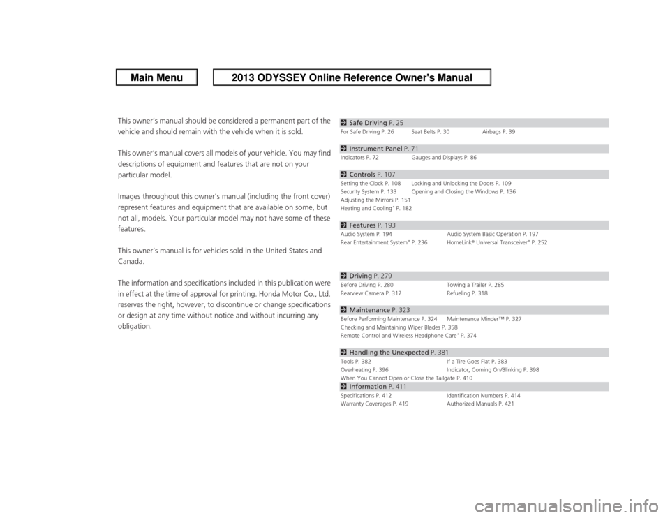 HONDA ODYSSEY 2013 RC1-RC2 / 5.G Owners Manual ContentsThis owner’s manual should be considered a permanent part of the 
vehicle and should remain with the vehicle when it is sold.
This owner’s manual covers all models of your vehicle. You may