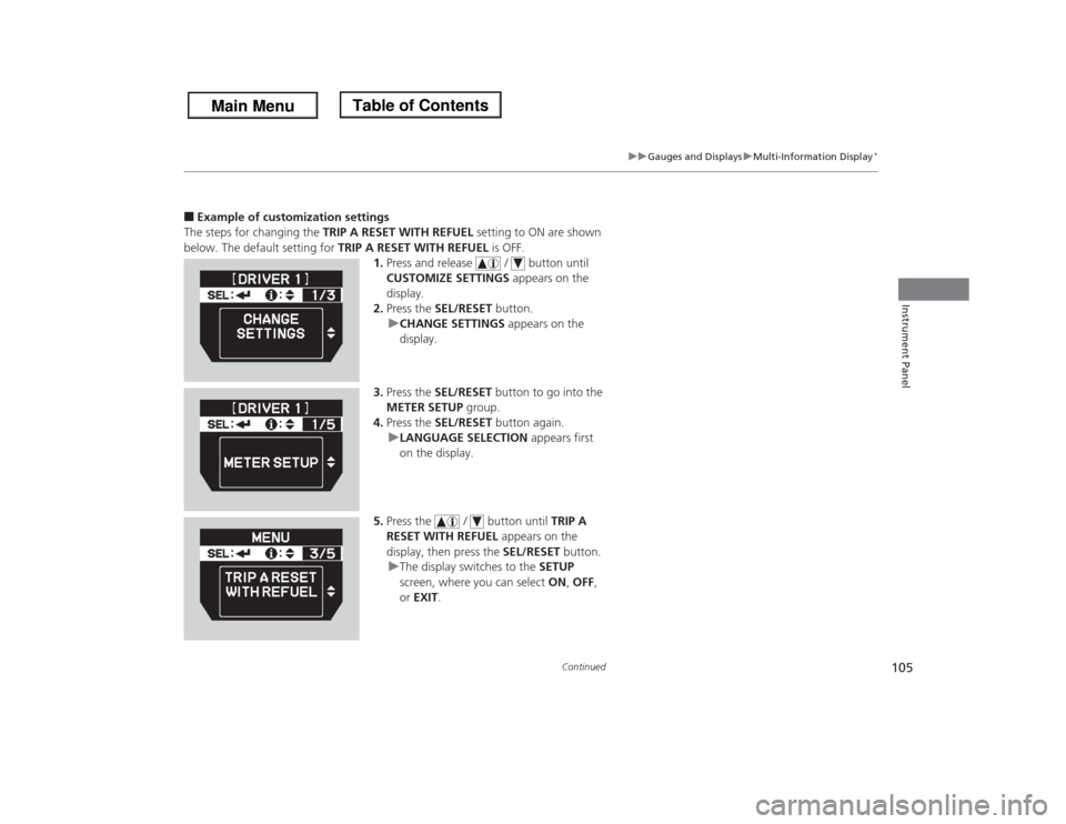 HONDA ODYSSEY 2013 RC1-RC2 / 5.G Owners Manual 105
uuGauges and DisplaysuMulti-Information Display
*
Continued
Instrument Panel
■Example of customization settings
The steps for changing the TRIP A RESET WITH REFUEL setting to ON are shown
below HONDA ODYSSEY 2013 RC1-RC2 / 5.G Owners Manual 105
uuGauges and DisplaysuMulti-Information Display
*
Continued
Instrument Panel
■Example of customization settings
The steps for changing the TRIP A RESET WITH REFUEL setting to ON are shown
below