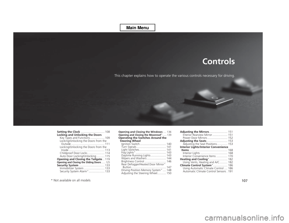 HONDA ODYSSEY 2013 RC1-RC2 / 5.G Owners Manual 107
Controls
This chapter explains how to operate the various controls necessary for driving.
Setting the Clock.............................. 108
Locking and Unlocking the Doors
Key Types and Function HONDA ODYSSEY 2013 RC1-RC2 / 5.G Owners Manual 107
Controls
This chapter explains how to operate the various controls necessary for driving.
Setting the Clock.............................. 108
Locking and Unlocking the Doors
Key Types and Function