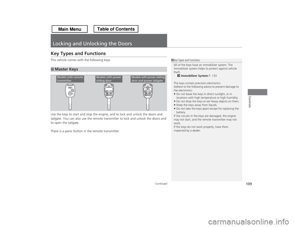 HONDA ODYSSEY 2013 RC1-RC2 / 5.G Owners Manual 109
Continued
Controls
Locking and Unlocking the DoorsKey Types and FunctionsThis vehicle comes with the following keys:
Use the keys to start and stop the engine, and to lock and unlock the doors and