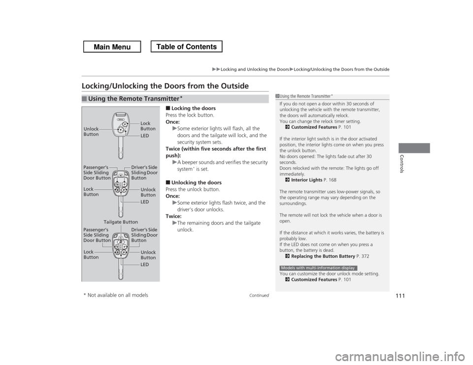 HONDA ODYSSEY 2013 RC1-RC2 / 5.G Owners Manual 111
uuLocking and Unlocking the DoorsuLocking/Unlocking the Doors from the Outside
Continued
Controls
Locking/Unlocking the Doors from the Outside
■Locking the doors
Press the lock button.
Once:
uSo