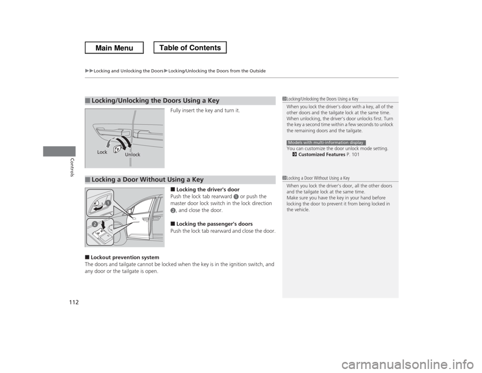 HONDA ODYSSEY 2013 RC1-RC2 / 5.G Owners Manual uuLocking and Unlocking the DoorsuLocking/Unlocking the Doors from the Outside
112Controls
Fully insert the key and turn it.■Locking the drivers door
Push the lock tab rearward
a or push the
mast HONDA ODYSSEY 2013 RC1-RC2 / 5.G Owners Manual uuLocking and Unlocking the DoorsuLocking/Unlocking the Doors from the Outside
112Controls
Fully insert the key and turn it.■Locking the drivers door
Push the lock tab rearward
a or push the
mast