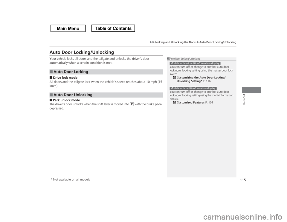 HONDA ODYSSEY 2013 RC1-RC2 / 5.G Owners Manual 115
uuLocking and Unlocking the DoorsuAuto Door Locking/Unlocking
Controls
Auto Door Locking/UnlockingYour vehicle locks all doors and the tailgate and unlocks the driver’s door
automatically when HONDA ODYSSEY 2013 RC1-RC2 / 5.G Owners Manual 115
uuLocking and Unlocking the DoorsuAuto Door Locking/Unlocking
Controls
Auto Door Locking/UnlockingYour vehicle locks all doors and the tailgate and unlocks the driver’s door
automatically when