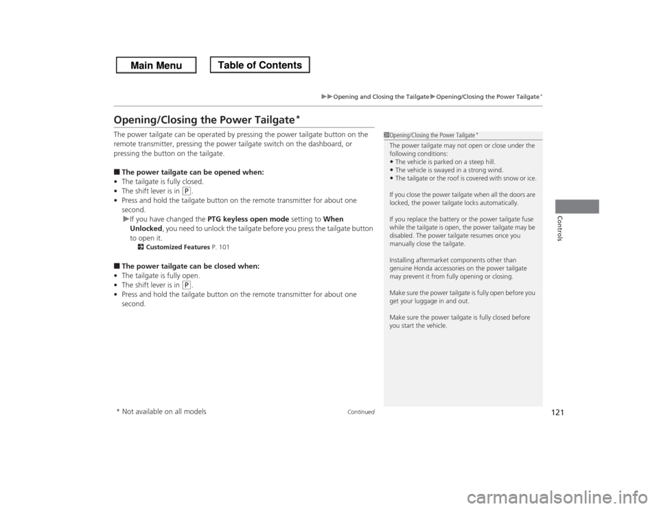 HONDA ODYSSEY 2013 RC1-RC2 / 5.G Owners Manual 121
uuOpening and Closing the TailgateuOpening/Closing the Power Tailgate
*
Continued
Controls
Opening/Closing the Power Tailgate
*
The power tailgate can be operated by pressing the power tailgate bu