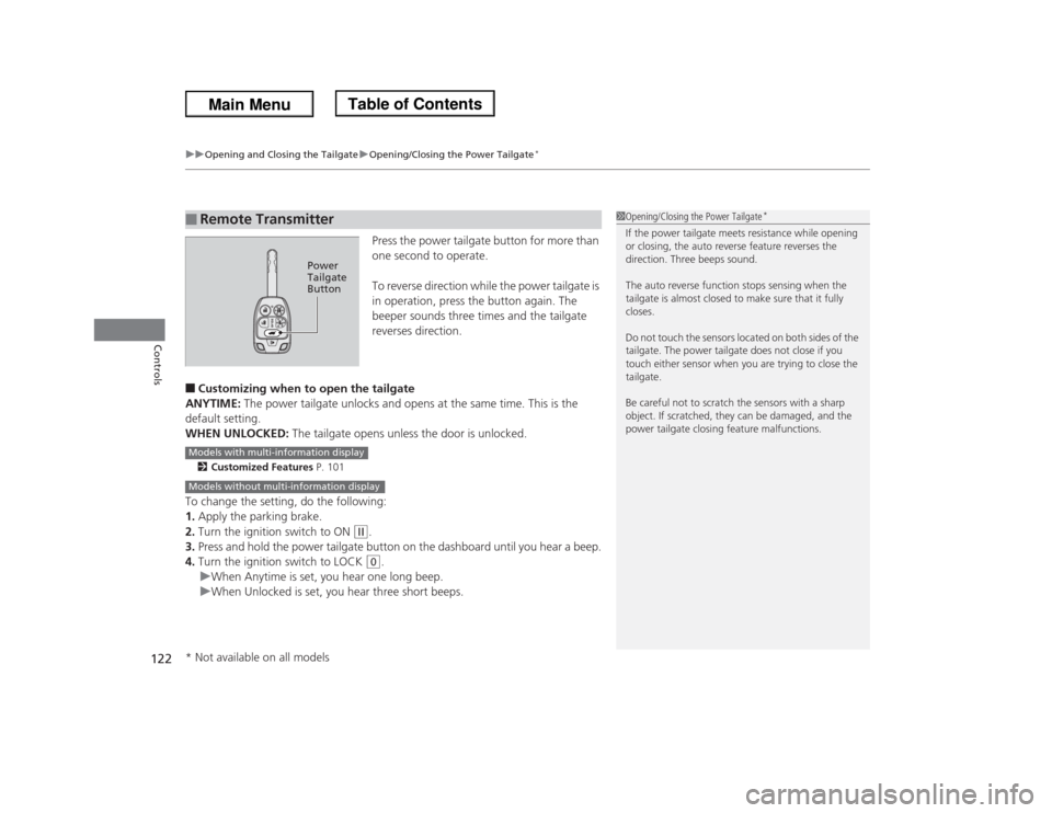 HONDA ODYSSEY 2013 RC1-RC2 / 5.G Owners Manual uuOpening and Closing the TailgateuOpening/Closing the Power Tailgate
*
122Controls
Press the power tailgate button for more than 
one second to operate.
To reverse direction while the power tailgate 