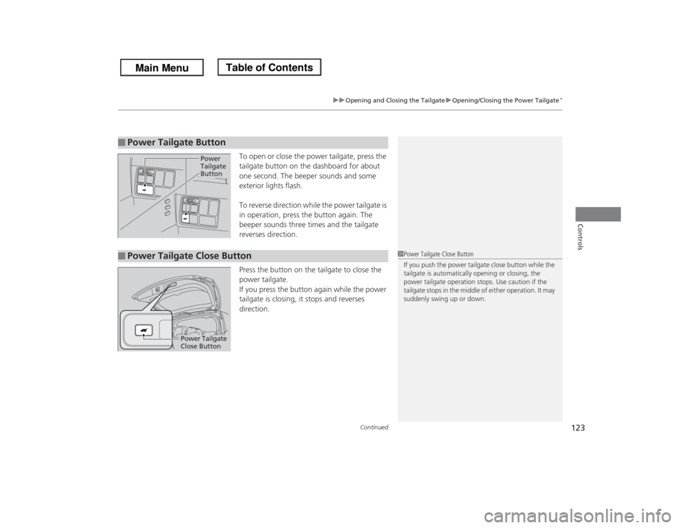 HONDA ODYSSEY 2013 RC1-RC2 / 5.G Owners Manual Continued
123
uuOpening and Closing the TailgateuOpening/Closing the Power Tailgate
*
Controls
To open or close the power tailgate, press the
tailgate button on the dashboard for about
one second. T HONDA ODYSSEY 2013 RC1-RC2 / 5.G Owners Manual Continued
123
uuOpening and Closing the TailgateuOpening/Closing the Power Tailgate
*
Controls
To open or close the power tailgate, press the
tailgate button on the dashboard for about
one second. T