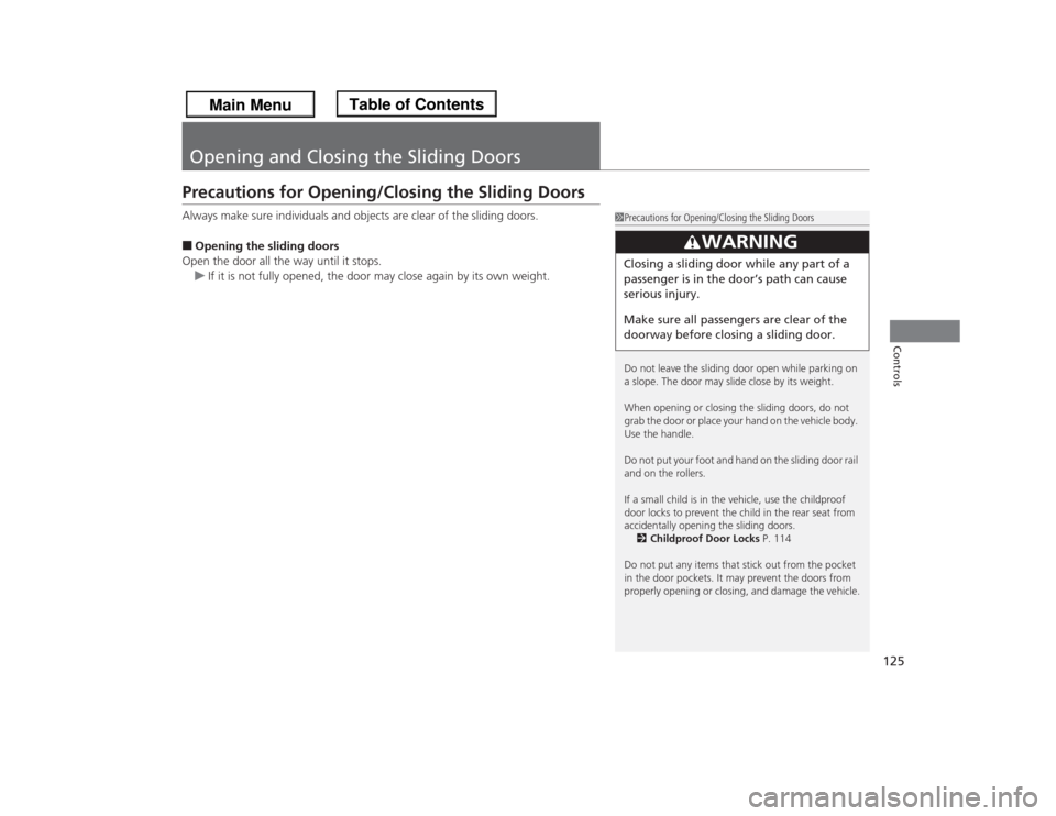 HONDA ODYSSEY 2013 RC1-RC2 / 5.G User Guide 125Controls
Opening and Closing the Sliding DoorsPrecautions for Opening/Closing the Sliding DoorsAlways make sure individuals and objects are clear of the sliding doors.■Opening the sliding doors
O