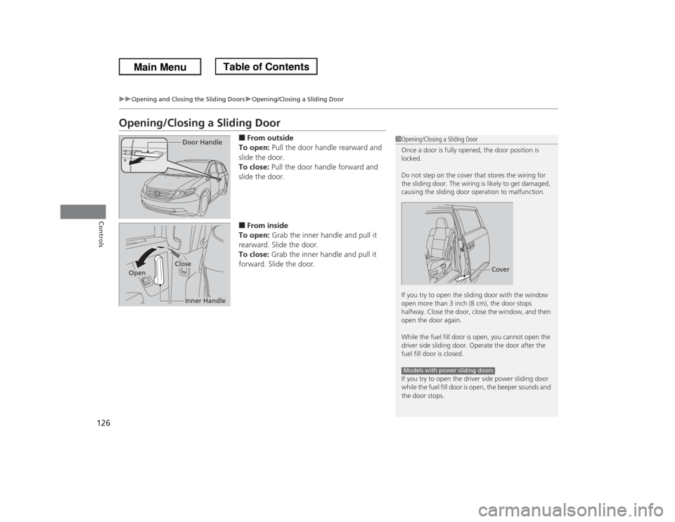 HONDA ODYSSEY 2013 RC1-RC2 / 5.G Owners Manual 126
uuOpening and Closing the Sliding DoorsuOpening/Closing a Sliding Door
Controls
Opening/Closing a Sliding Door
■From outside
To open: Pull the door handle rearward and
slide the door.
To close: HONDA ODYSSEY 2013 RC1-RC2 / 5.G Owners Manual 126
uuOpening and Closing the Sliding DoorsuOpening/Closing a Sliding Door
Controls
Opening/Closing a Sliding Door
■From outside
To open: Pull the door handle rearward and
slide the door.
To close:
